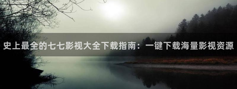 影视大全影院：史上最全的七七影视大全下载指南：一键下载海量影视资源